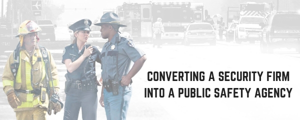 CONVERTING A SECURITY FIRM INTO A PUBLIC SAFETY AGENCY