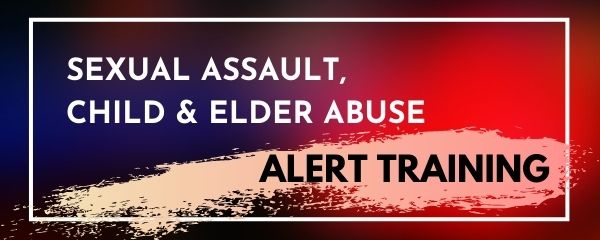 Sexual Assault, Child & Elder Abuse Alert Training