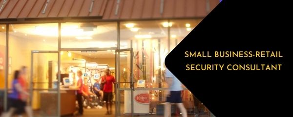 SMALL BUSINESS RETAIL SECURITY CONSULTANT 2